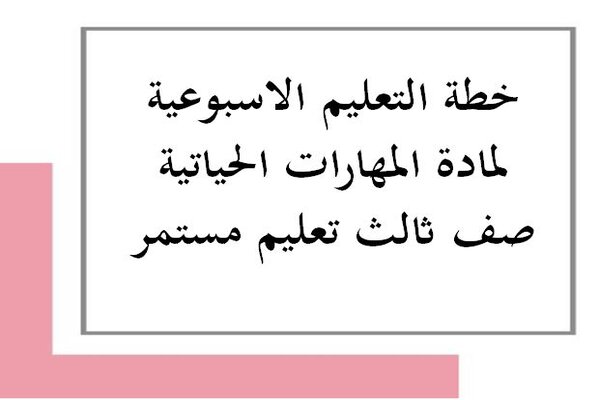 خطة التعليم الاسبوعية لمادة المهارات الحياتية صف ثالث تعليم مستمر