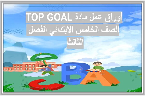 أوراق عمل مادة TOP GOAL الصف الخامس الابتدائي الفصل الثالث 